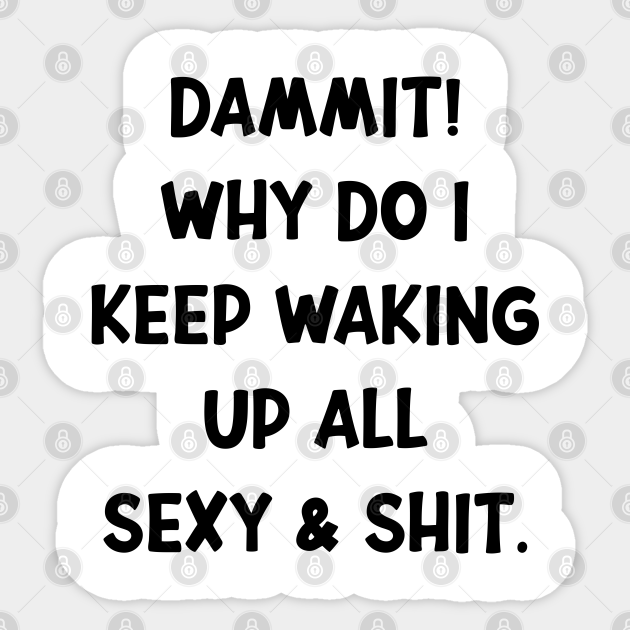 Dammit I'm Sexy Dammit Im Sexy Sticker TeePublic